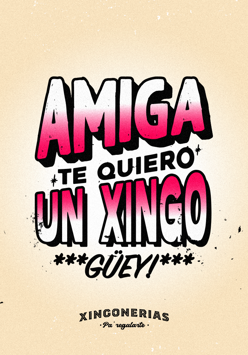 Amiga te quiero un xingo, guey